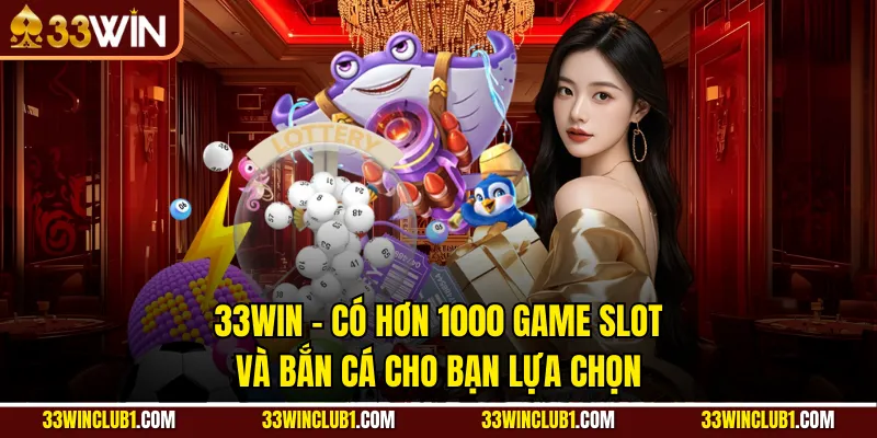 33WIN - Có Hơn 1000 Game Slot Và Bắn Cá Cho Bạn Lựa Chọn