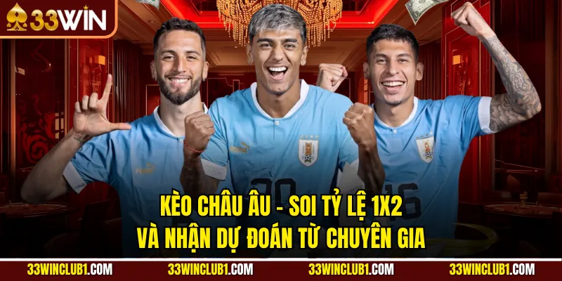 Kèo Châu Âu - Soi Tỷ Lệ 1X2 Và Nhận Dự Đoán Từ Chuyên Gia