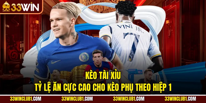 Kèo Tài Xỉu - Tỷ Lệ Ăn Cực Cao Cho Kèo Phụ Theo Hiệp 1