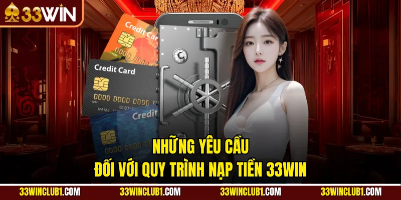 Những yêu cầu đối với quy trình nạp tiền 33Win