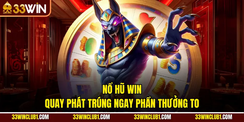 Nổ hũ WIN quay phát trúng ngay phần thưởng to